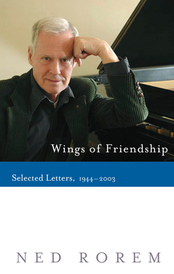 Wings of Friendship: Selected Letters, 1944-2003 - Rorem, Ned, Mr.