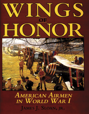 Wings of Honor: American Airmen in WWI - Sloan, James J.