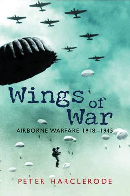 Wings of War: Airborne Warfare 1918-1945 - Harclerode, Peter, and Hearclerode, Paul