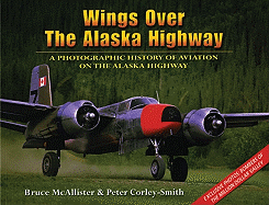 Wings Over the Alaska Highway: A Photographic History of Aviation on the Alaska Highway