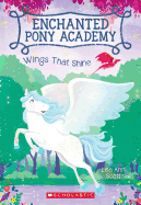 Wings That Shine (Enchanted Pony Academy #2): Volume 2