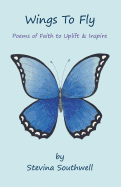 Wings to Fly: Poems of Faith to Uplift & Inspire