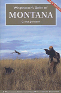Wingshooter's Guide to Montana: Upland Birds and Waterfowl - Johnson, Chuck, and Johnson, Blanche (Photographer), and Smith, Jason