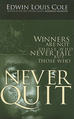 Winners Are Not Those Who Never Fail But Those Who Never Quit - Cole, Edwin Louis, Dr.