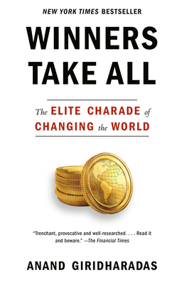 Winners Take All: The Elite Charade of Changing the World - Giridharadas, Anand