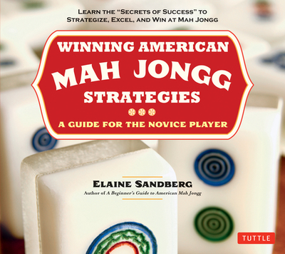 Winning American Mah Jongg Strategies: A Guide for the Novice Player - Learn the "Secrets of Success" to Strategize, Excel and Win at Mah Jongg - Sandberg, Elaine