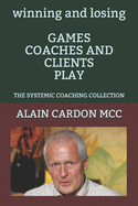 winning and losing GAMES COACHES AND CLIENTS PLAY: The Systemic Coaching Collection