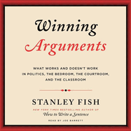 Winning Arguments Lib/E: What Works and Doesn't Work in Politics, the Bedroom, the Courtroom, and the Classroom