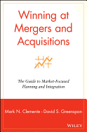 Winning at Mergers and Acquisitions: The Guide to Market-Focused Planning and Integration