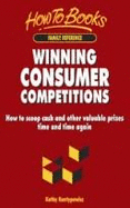 Winning Consumer Competitions: How to Scoop Valuable Cash and Other Prizes Time and Time Again