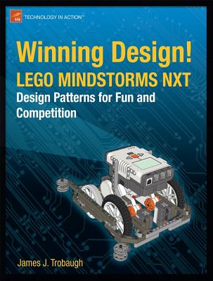 Winning Design!: Lego Mindstorms Nxt Design Patterns for Fun and Competition - Trobaugh, James