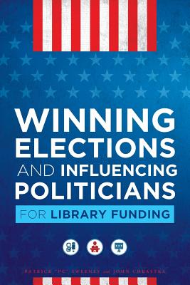 Winning Elections and Influencing Politicians for Library Funding - Sweeney, and Chrastka, John