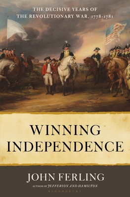 Winning Independence: The Decisive Years of the Revolutionary War, 1778-1781 - Ferling, John E