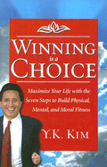 Winning Is a Choice: Maximize Your Life with the Seven Steps to Build Physical, Mental, and Moral Fitness