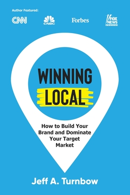 Winning Local: How to Build Your Brand & Dominate Your Market Area - Turnbow, Jeff A