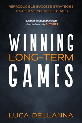 Winning Long-Term Games: Reproducible Success Strategies to Achieve Your Life Goals - Spier, Guy (Preface by), and Dellanna, Luca