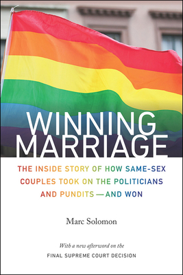 Winning Marriage: The Inside Story of How Same-Sex Couples Took on the Politicians and Pundits--And Won - Solomon, Marc, and Patrick, Deval (Foreword by)