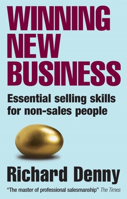 Winning New Business: Essential Selling Skills for Non-Sales People - Denny, Richard