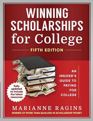 Winning Scholarships for College, Fifth Edition: An Insider's Guide to Paying for College - Ragins, Marianne