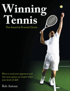 Winning Tennis - The Smarter Player's Guide: How to Read Your Opponent and Win More Games No Matter What Level of Skill - Antoun, Rob