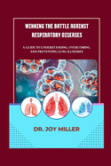 Winning the Battle Against Respiratory Diseases: A Guide to Understanding, Overcoming, and Preventing Lung Illnesses