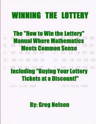 WINNING the LOTTERY: The How To Win the Lottery Manual Where Mathematics Meets Common Sense - Nelson, Greg