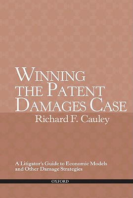 Winning the Patent Damages Case: A Litigator's Guide to Economic Models and Other Damage Strategies - Cauley, Richard