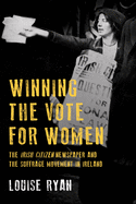 Winning the Vote for Women: The 'Irish Citizen' newspaper and the suffrage movement in Ireland