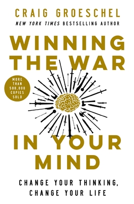 Winning the War in Your Mind: Change Your Thinking, Change Your Life - Groeschel, Craig