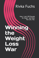 Winning the Weight Loss War: How I Lost 100 Pounds for Good - And How You Can, Too.