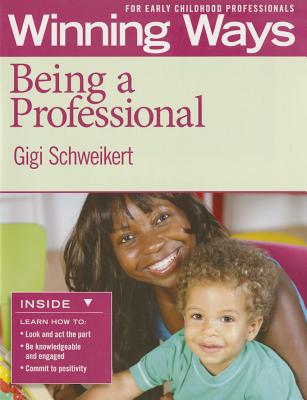 Winning Ways for Early Childhood Professionals: Being a Professional - Schweikert, Gigi