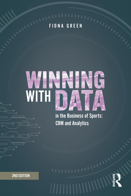 Winning with Data in the Business of Sports: CRM and Analytics - Green, Fiona
