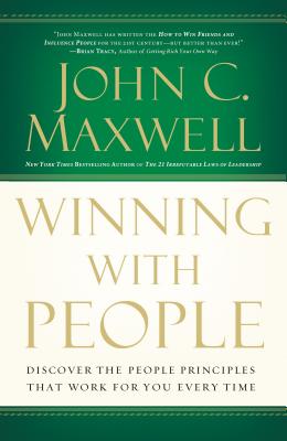 Winning with People: Discover the People Principles That Work for You Every Time - Maxwell, John C