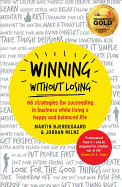 Winning without Losing: 66 Strategies for Succeeding in Business While Living a Happy and Balanced Life