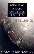 Winning Your Spiritual Battles: How to Use the Full Armor of God - Kinnaman, Gary