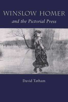 Winslow Homer and the Pictorial Press - Tatham, David