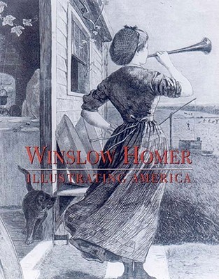 Winslow Homer: Illustrating America - Kushner, Marilyn S, and Gallati, Barbara Dayer, and Ferber, Linda S