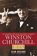 Winston Churchill, CEO: 25 Lessons for Bold Business Leaders