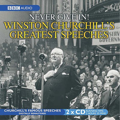 Winston Churchill's Greatest Speeches: Vol 1: Never Give In! - Churchill, Winston (Read by)