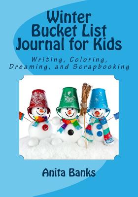 Winter Bucket List Journal for Kids: Daily Diary/Journal for Writing, Coloring, Dreaming, and Scrapbooking - Banks, Anita