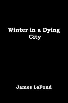 Winter in a Dying City - LaFond, James