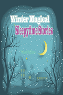Winter Magical Sleepytime Stories: Cozy Tales to Spark Winter Dreams and Warm Bedtime Moments