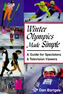 Winter Olympics Made Simple: A Guide for Spectators & Television Viewers - Bartges, Dan