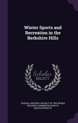 Winter Sports and Recreation in the Berkshire Hills - Federal Writers' Project of the Works P (Creator)