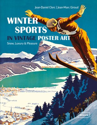 Winter Sports in Vintage Poster Art: Snow, Luxury & Pleasure - Clerc, Jean-Daniel, and Giroud, Jean-Marc