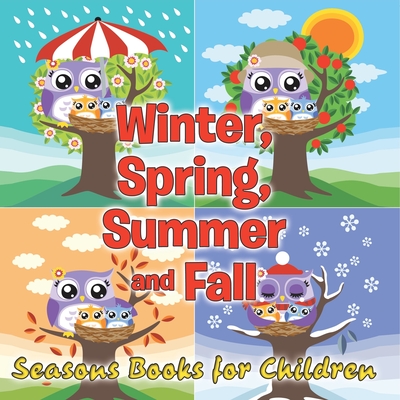 Winter, Spring, Summer and Fall: Seasons Books for Children - Speedy Publishing LLC