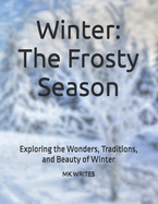 Winter: The Frosty Season: Exploring the Wonders, Traditions, and Beauty of Winter