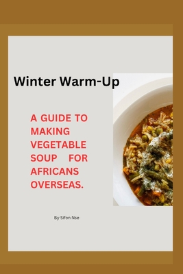 Winter Warm-Up: A Guide to Making Vegetable Soup for Africans overseas - Nse, Sifon