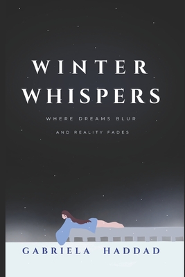 Winter Whispers: Where Dreams Blur and Reality Fades - Haddad, Gabriela