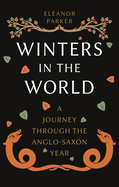 Winters in the World: A Journey through the Anglo-Saxon Year